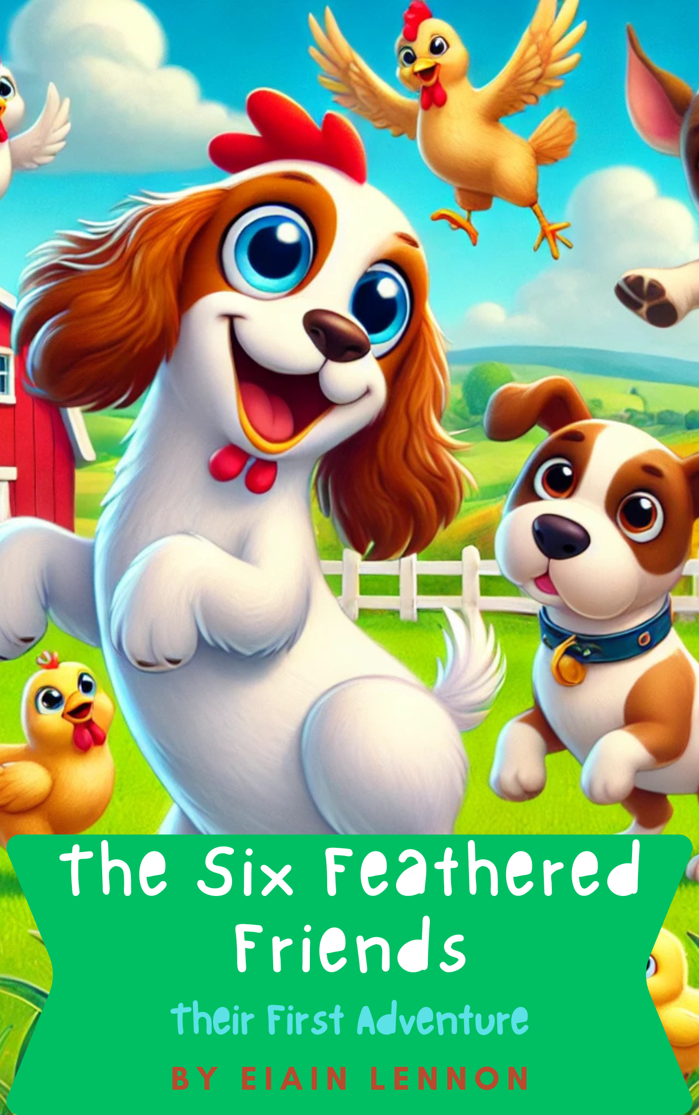 Book cover for The Six Feathered Friends: Their First Adventure by Eiain Lennon, featuring cheerful chickens and two dogs on a farm